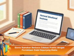 Bisnis Rumahan Berbasis Edukasi Praktis dengan Permintaan Stabil Sepanjang Waktu