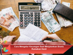 Cara Mengatur Keuangan Saat Menjalankan Bisnis Rumahan Kecil