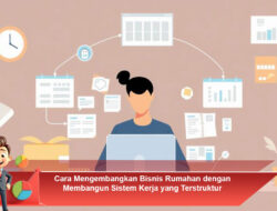Cara Mengembangkan Bisnis Rumahan dengan Membangun Sistem Kerja yang Terstruktur