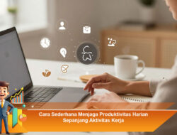 Cara Sederhana Menjaga Produktivitas Harian Sepanjang Aktivitas Kerja
