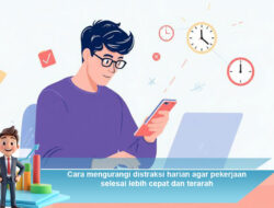Cara Mengurangi Distraksi Harian Agar Pekerjaan Selesai Lebih Cepat dan Terarah
