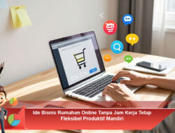Ide Bisnis Rumahan Online Tanpa Jam Kerja Tetap Fleksibel Produktif Mandiri