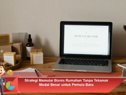 Strategi Memulai Bisnis Rumahan Tanpa Tekanan Modal Besar untuk Pemula Baru