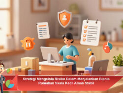 Strategi Mengelola Risiko Dalam Menjalankan Bisnis Rumahan Skala Kecil Aman Stabil