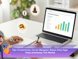 Tips Produktivitas Harian Mengatur Beban Kerja Agar Tetap Seimbang Fisik Mental