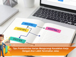 Tips Produktivitas Harian Mengurangi Kesalahan Kerja Dengan Alur Lebih Terstruktur Jelas