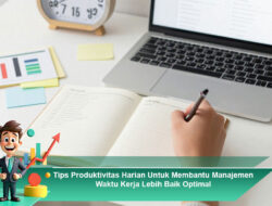 Tips Produktivitas Harian Untuk Membantu Manajemen Waktu Kerja Lebih Baik Optimal