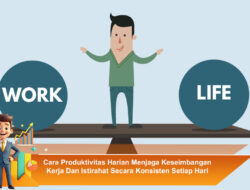 Cara Produktivitas Harian Menjaga Keseimbangan Kerja dan Istirahat Secara Konsisten Setiap Hari
