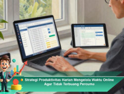 Strategi Produktivitas Harian Mengelola Waktu Online Agar Tidak Terbuang Percuma