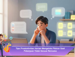 Tips Produktivitas Harian Mengelola Pikiran Saat Pekerjaan Tidak Sesuai Rencana