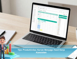 Tips Produktivitas Harian Menjaga Hasil Kerja Konsisten
